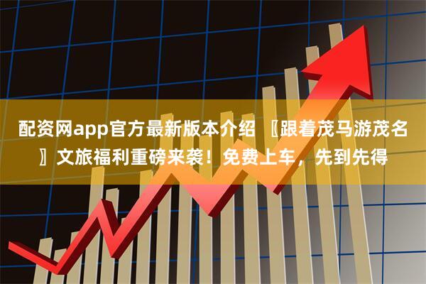 配资网app官方最新版本介绍 〖跟着茂马游茂名〗文旅福利重磅来袭！免费上车，先到先得